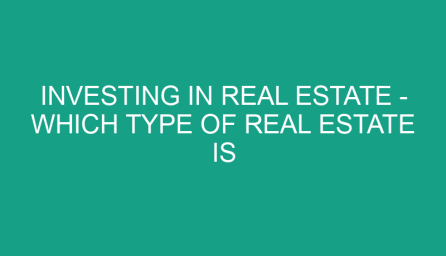 investing in real estate which type of real estate is best 480