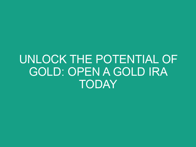 Unlock the Potential of Gold: Open a Gold IRA Today