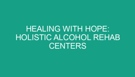 Healing with Hope: Holistic Alcohol Rehab Centers
