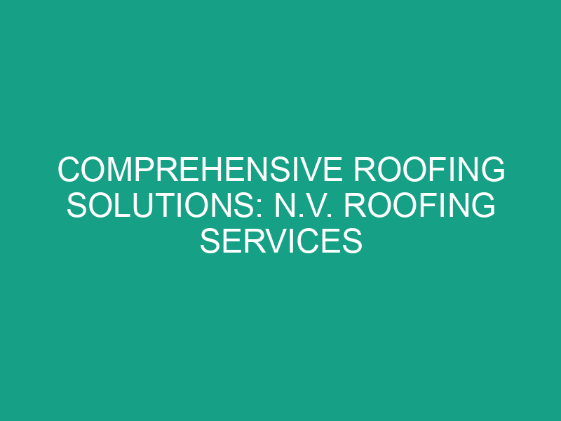 Comprehensive Roofing Solutions: N.V. Roofing Services