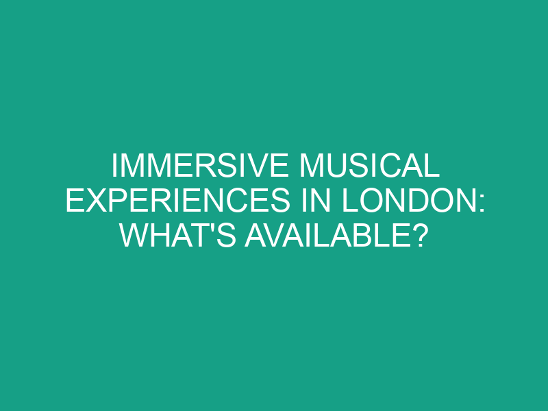 Immersive Musical Experiences in London: What's Available?