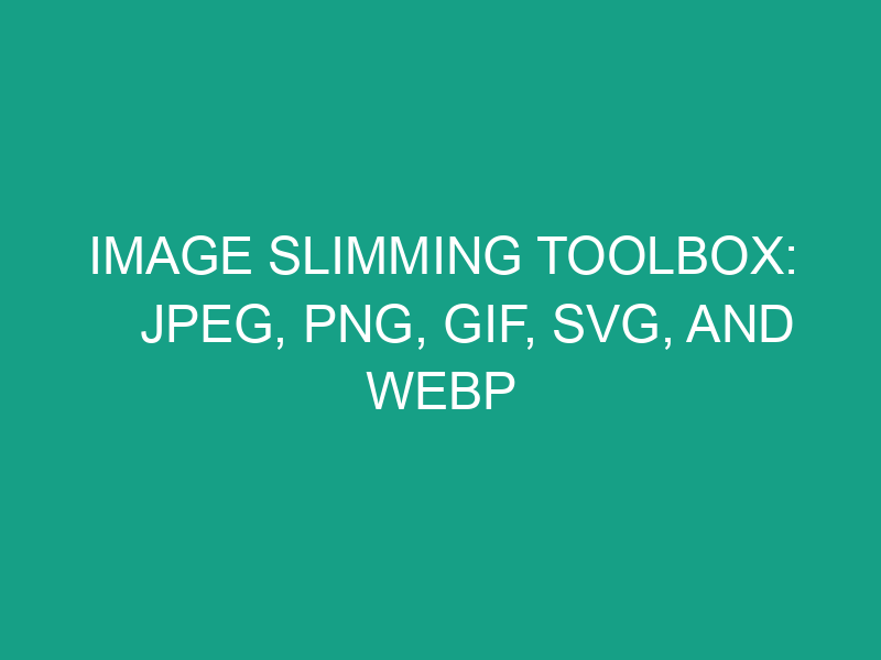 Image Slimming Toolbox: JPEG, PNG, GIF, SVG, and WebP Compression