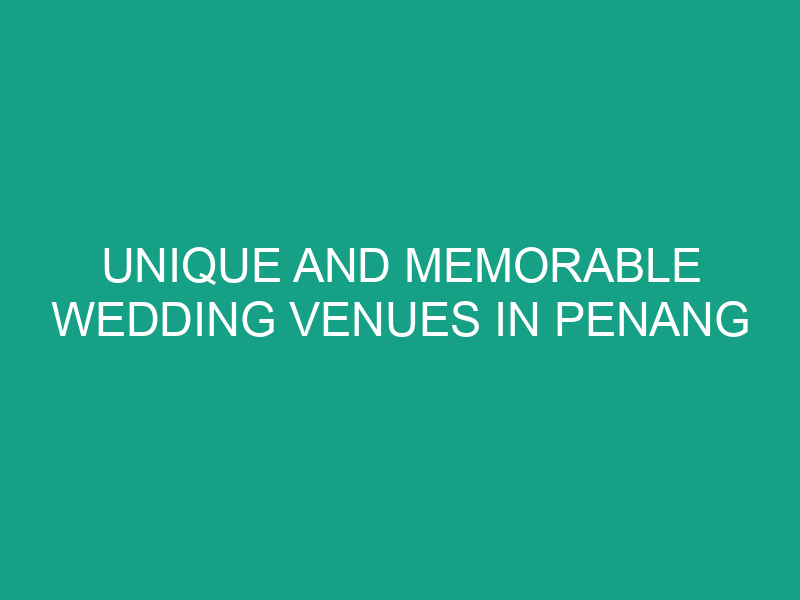 Unique and Memorable Wedding Venues in Penang