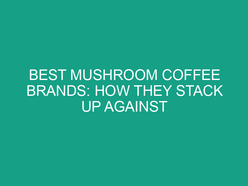 Best Mushroom Coffee Brands: How They Stack Up Against Traditional Coffee