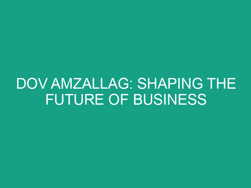 Dov Amzallag: Shaping the Future of Business