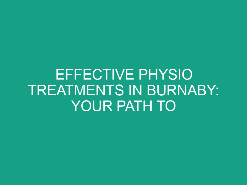 Effective Physio Treatments in Burnaby: Your Path to Recovery