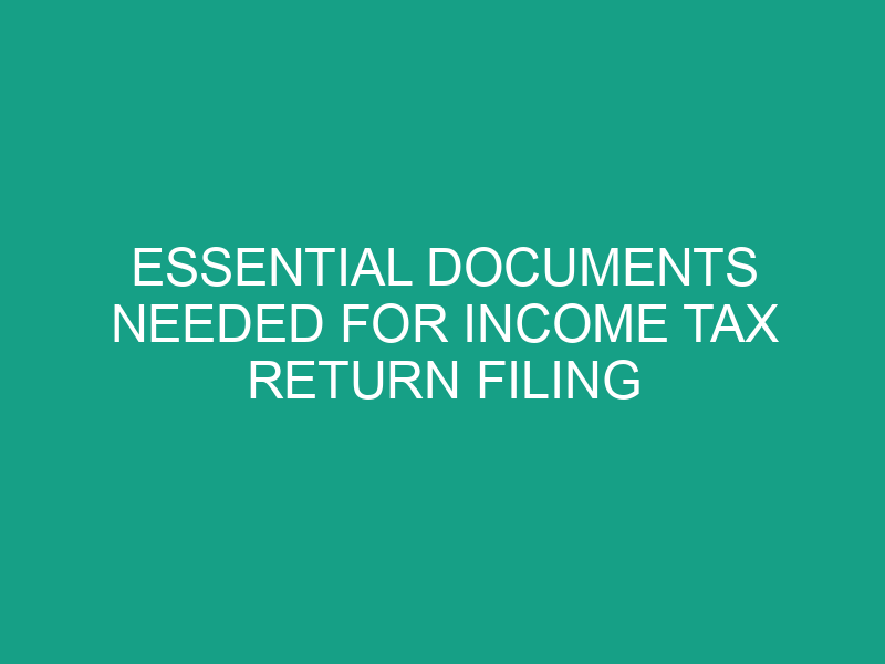 Essential Documents Needed for Income Tax Return Filing