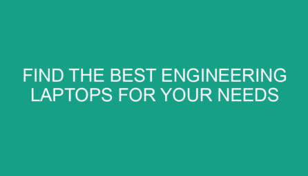 Find the Best Engineering Laptops for Your Needs
