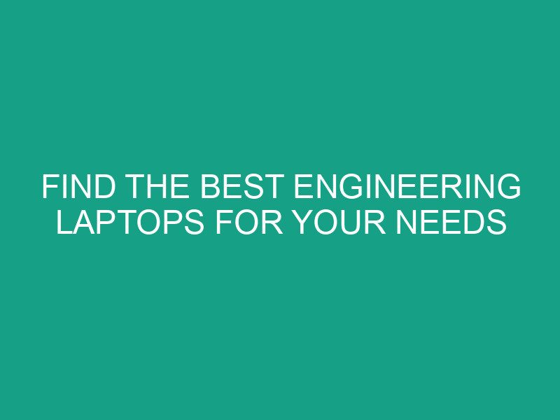 Find the Best Engineering Laptops for Your Needs