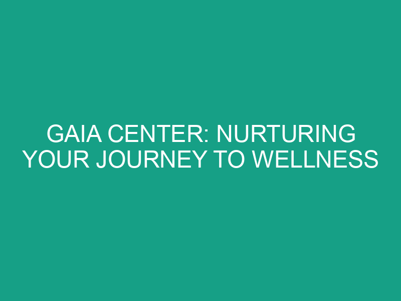 Gaia Center: Nurturing Your Journey to Wellness