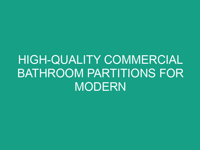 High Quality Commercial Bathroom Partitions for Modern Restrooms