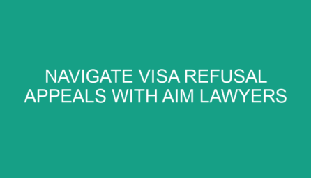 Navigate Visa Refusal Appeals with AIM Lawyers