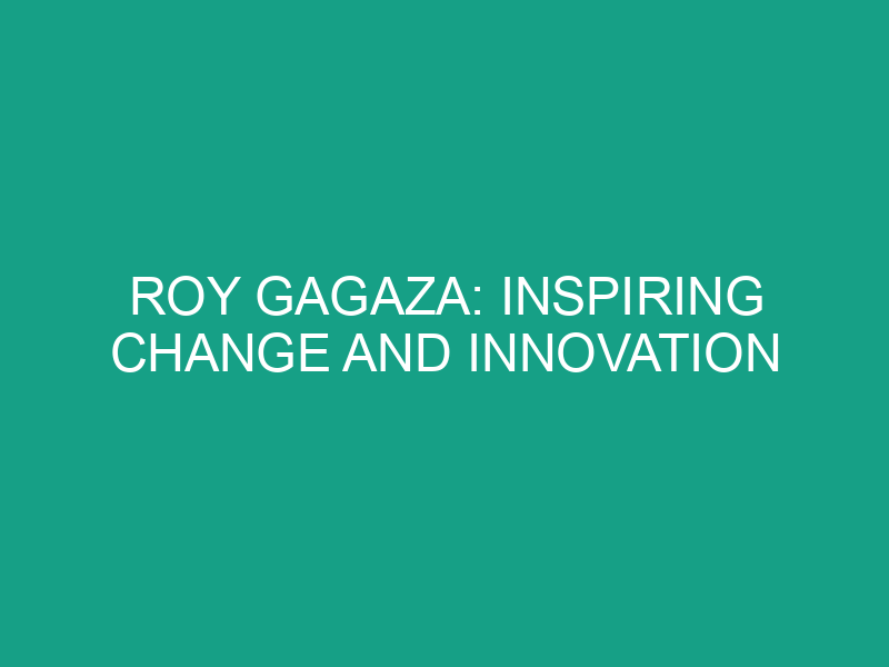 Roy Gagaza: Inspiring Change and Innovation