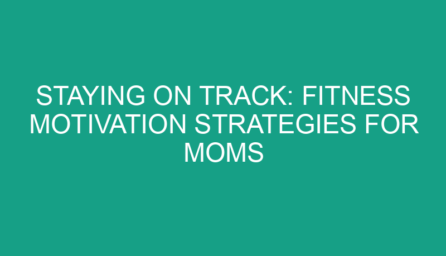Staying on Track: Fitness Motivation Strategies for Moms