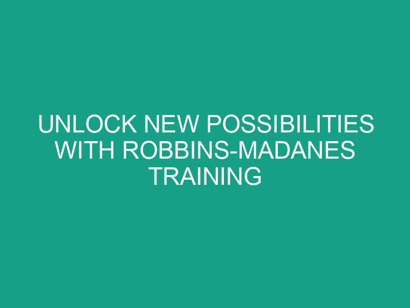 Unlock New Possibilities with Robbins Madanes Training