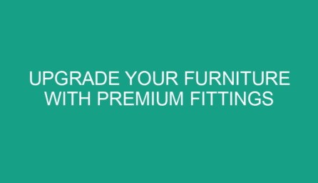 Upgrade Your Furniture with Premium Fittings