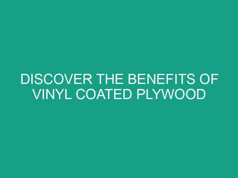 Discover the Benefits of Vinyl Coated Plywood