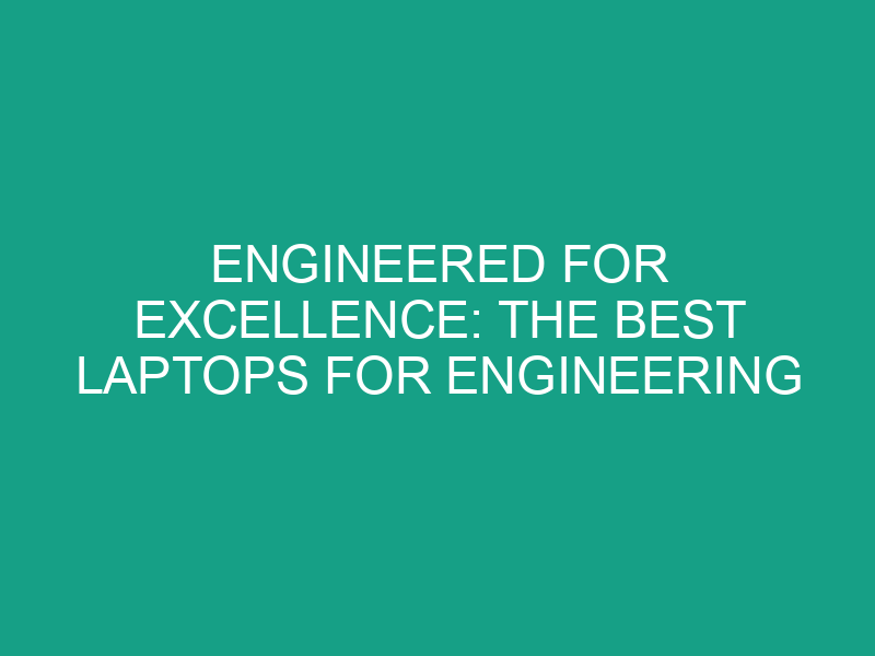 Engineered for Excellence: The Best Laptops for Engineering Professionals
