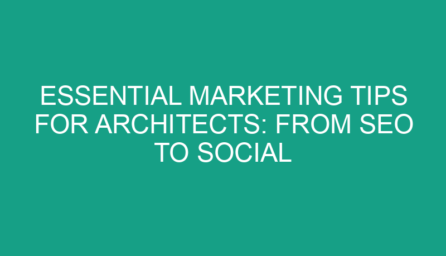Essential Marketing Tips for Architects: From SEO to Social Media
