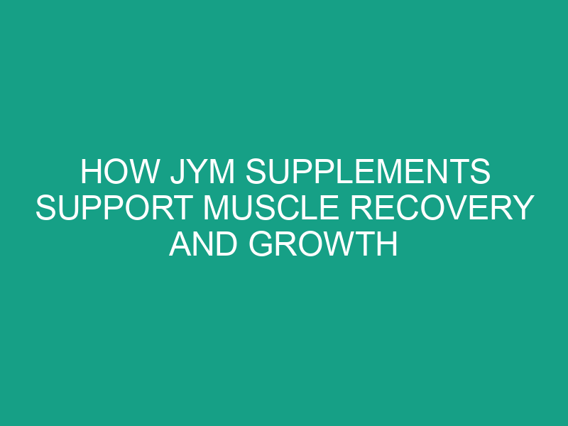 How JYM Supplements Support Muscle Recovery and Growth