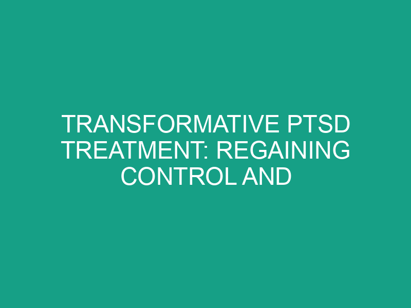 Transformative PTSD Treatment: Regaining Control and Stability