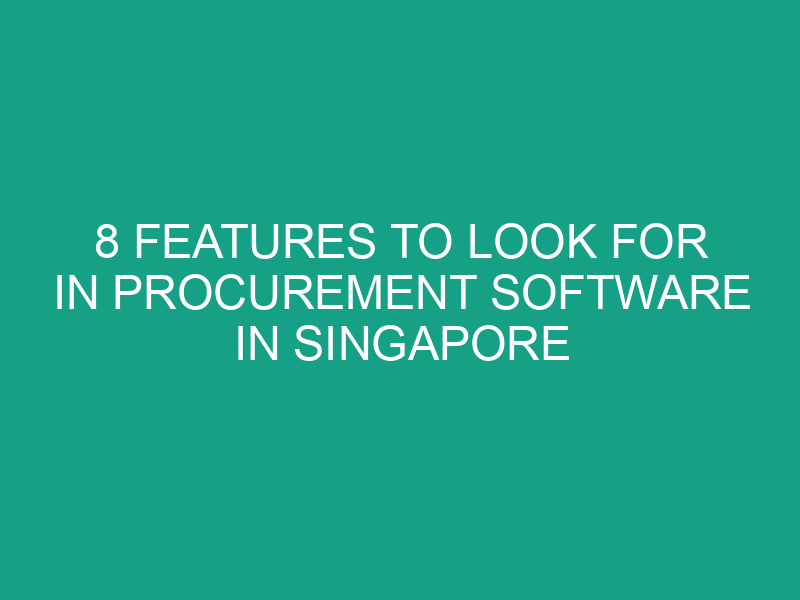 8 Features to Look for in Procurement Software in Singapore