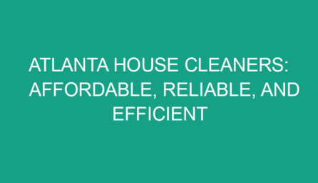 Atlanta House Cleaners: Affordable, Reliable, and Efficient