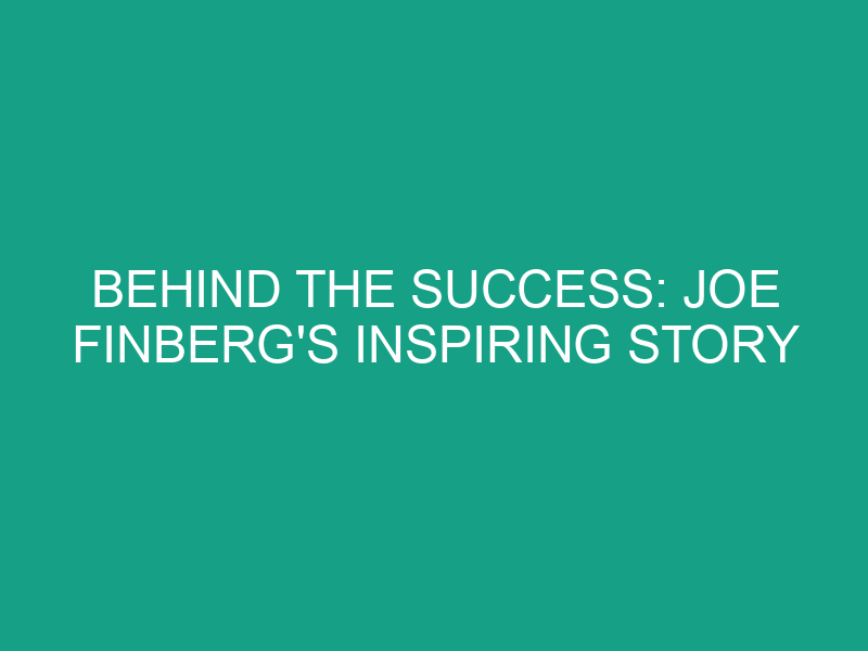 Behind the Success: Joe Finberg's Inspiring Story
