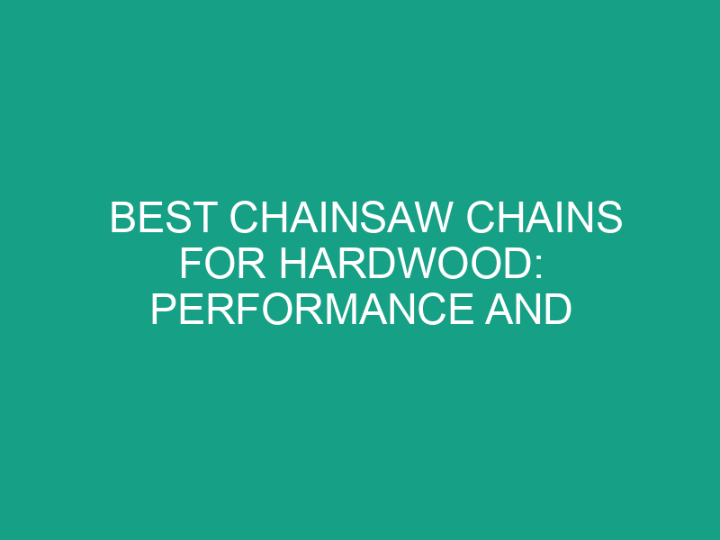  Best Chainsaw Chains for Hardwood: Performance and Precision