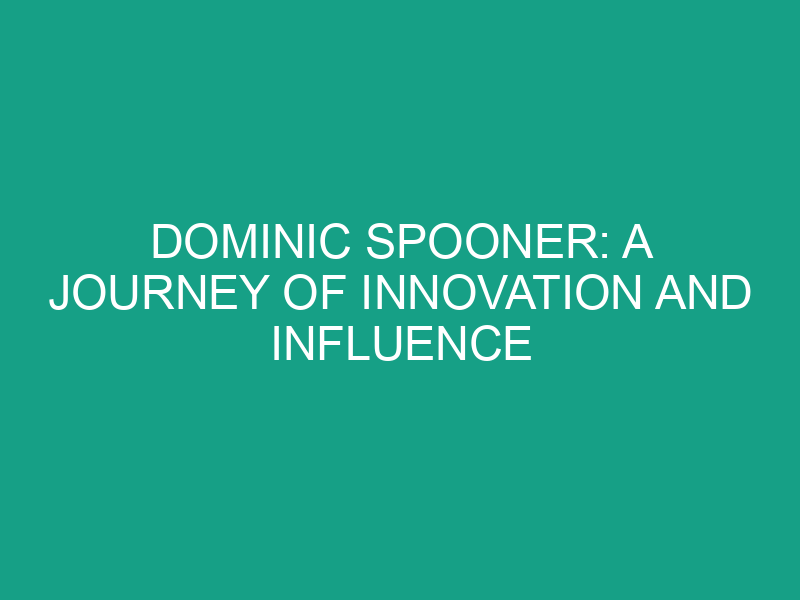 Dominic Spooner: A Journey of Innovation and Influence Across Multiple Platforms