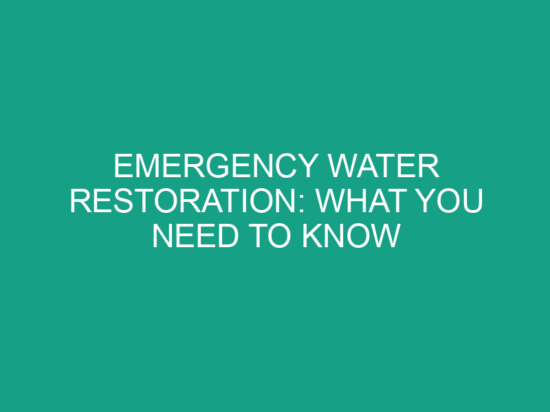 Emergency Water Restoration: What You Need to Know