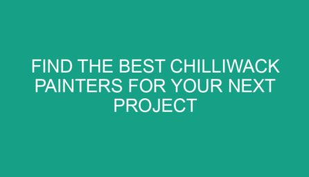 Find the Best Chilliwack Painters for Your Next Project