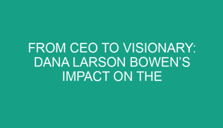 From CEO to Visionary: Dana Larson Bowen’s Impact on the Business World