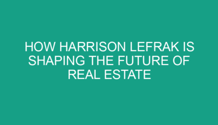 How Harrison Lefrak is Shaping the Future of Real Estate
