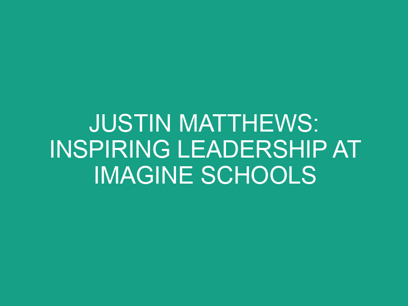 Justin Matthews: Inspiring Leadership at Imagine Schools and Beyond