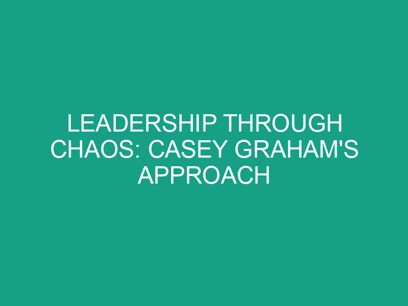 Leadership Through Chaos: Casey Graham's Approach