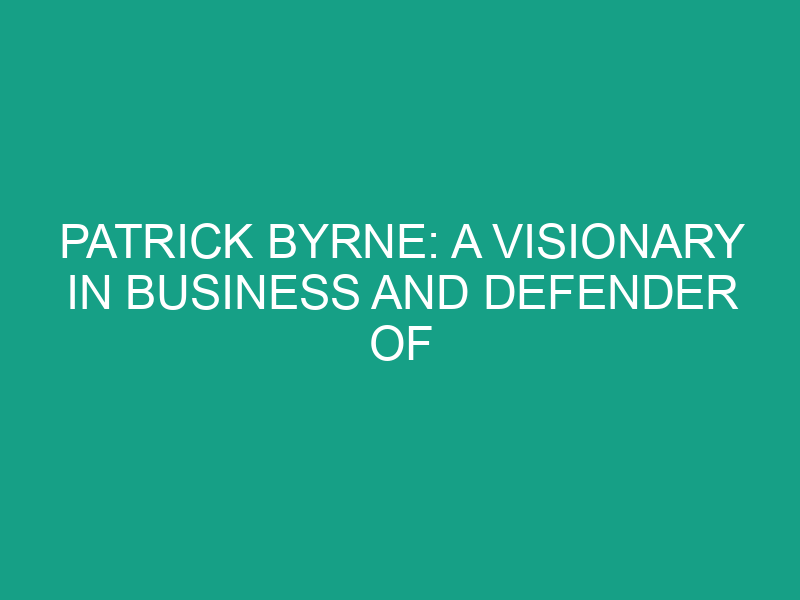 Patrick Byrne: A Visionary in Business and Defender of Liberty