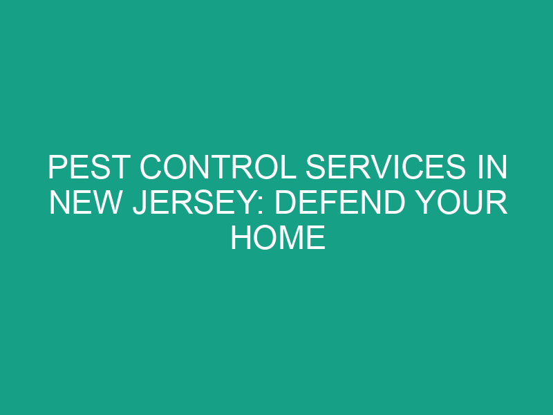Pest Control Services in New Jersey: Defend Your Home Against All Invaders