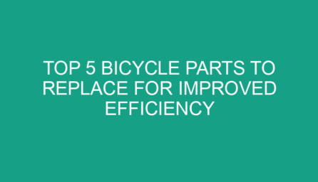 Top 5 Bicycle Parts to Replace for Improved Efficiency