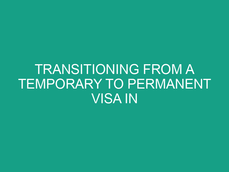 Transitioning from a Temporary to Permanent Visa in Australia