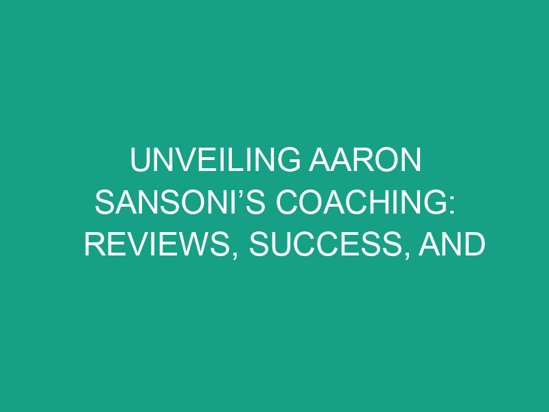 Unveiling Aaron Sansoni’s Coaching: Reviews, Success, and Challenges