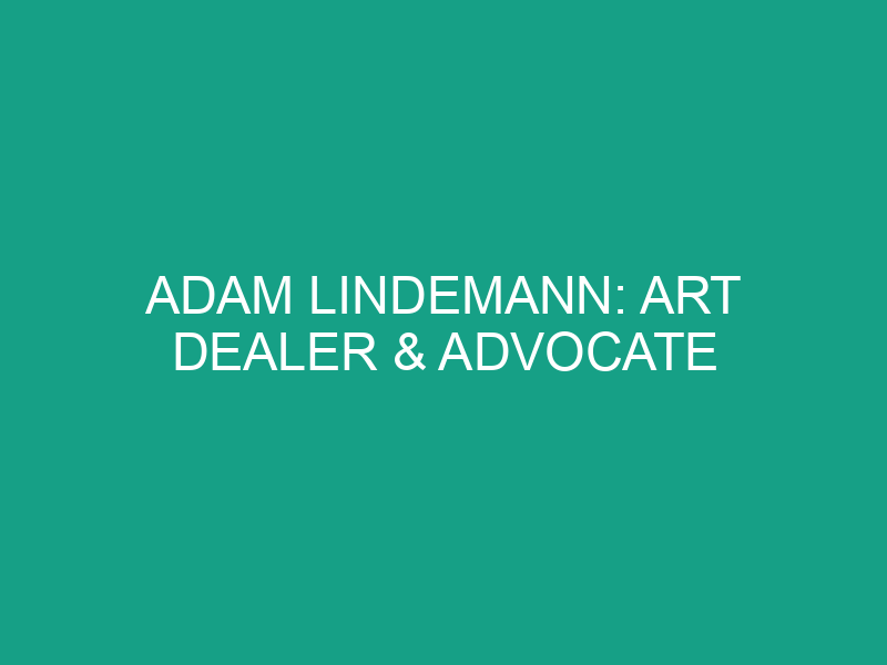 Adam Lindemann: Art Dealer & Advocate