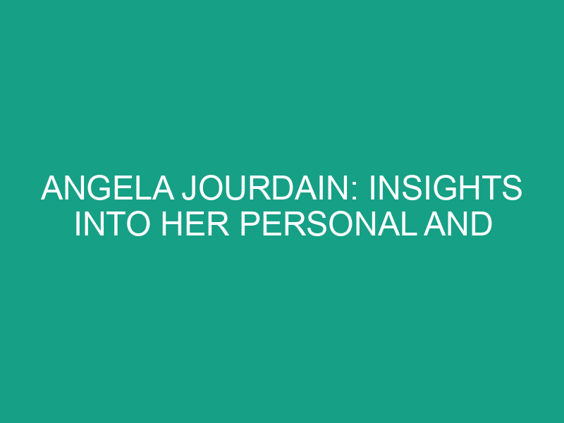 Angela Jourdain: Insights into Her Personal and Professional Life