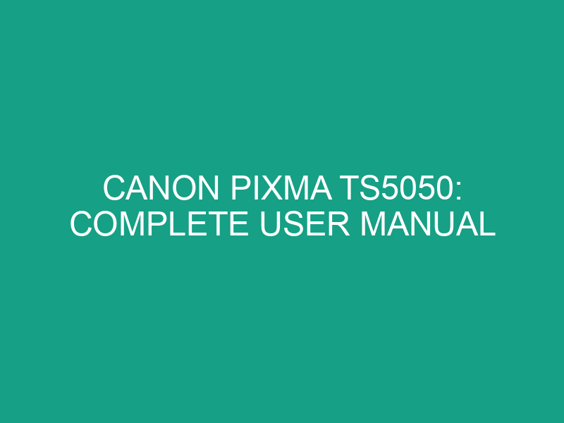 Canon PIXMA TS5050: Complete User Manual