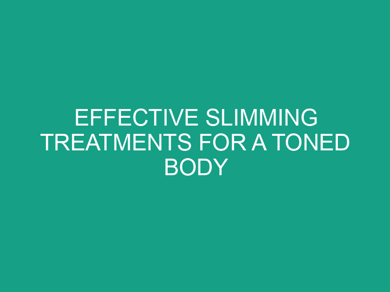 Effective Slimming Treatments for a Toned Body