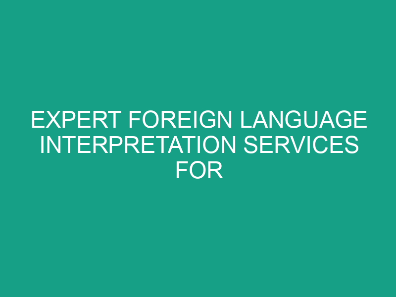 Expert Foreign Language Interpretation Services for Seminars and Conferences
