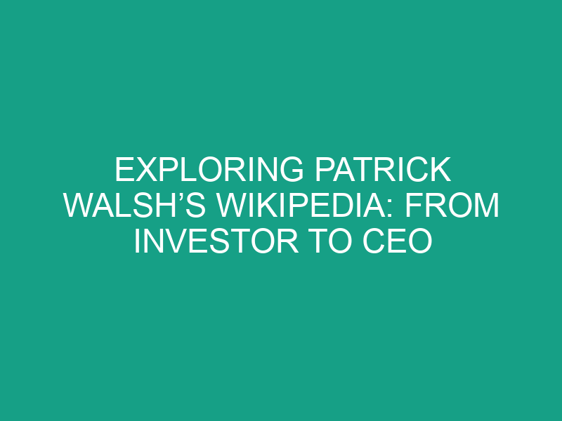 Exploring Patrick Walsh’s Wikipedia: From Investor to CEO