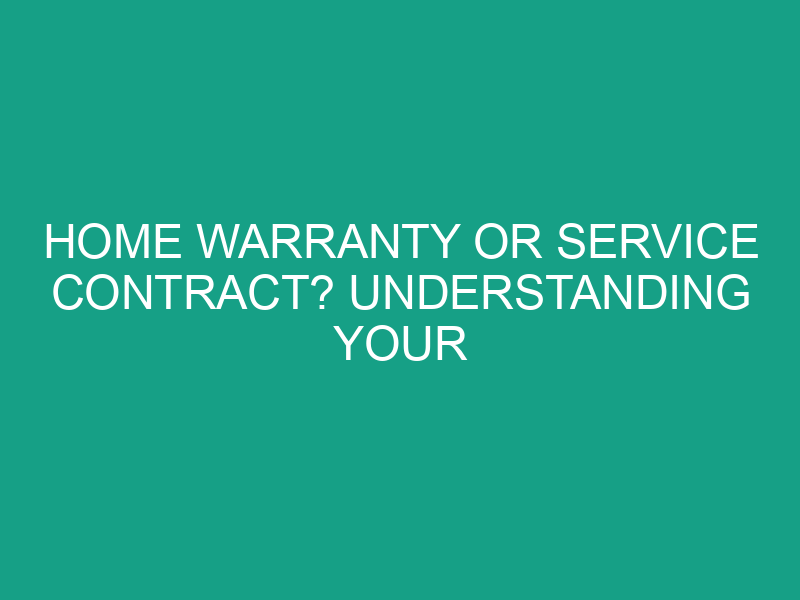 Home Warranty or Service Contract? Understanding Your Options
