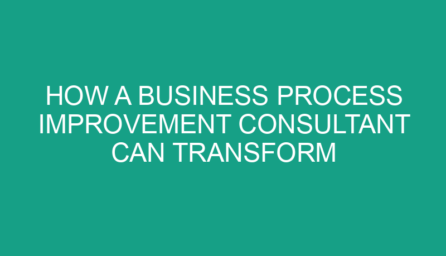 How a Business Process Improvement Consultant Can Transform Your Company