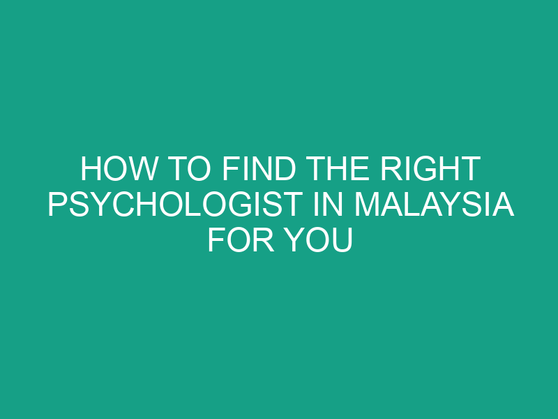 How to Find the Right Psychologist in Malaysia for You